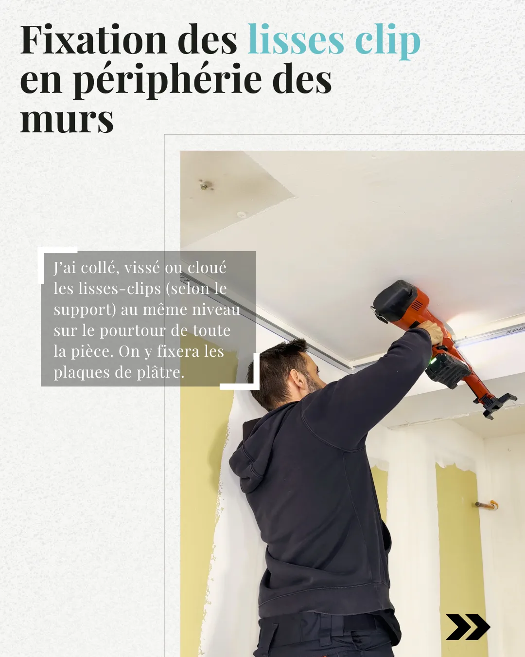 Vissage d’une lisse clip contre le mur, en périphérie de la pièce, sous le plafond.