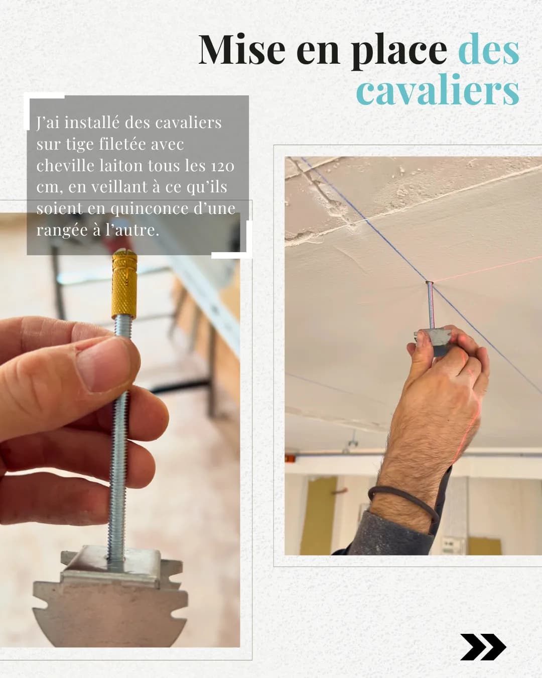 Cavalier monté sur tige filetée et cheville laiton, tenu en main, puis vissé au plafond.